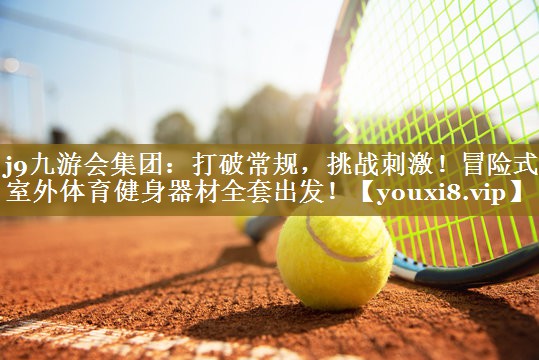 j9九游会集团:打破常规,挑战刺激!冒险式室外体育健身器材全套出发!