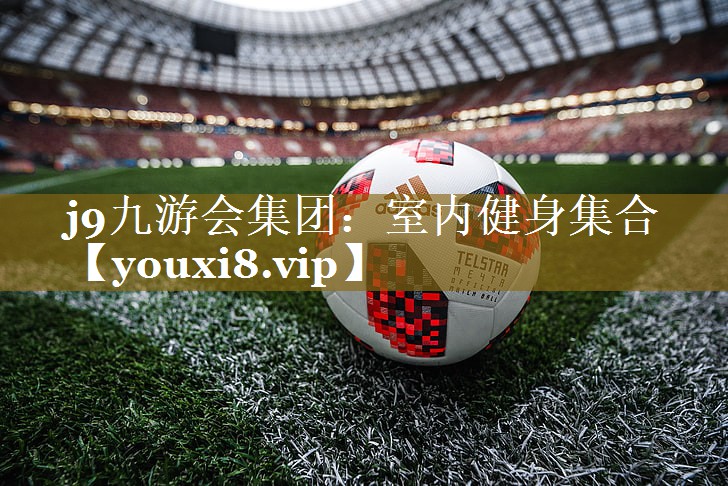 j9九游会集团：室内健身集合